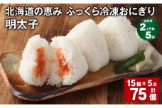【2ヶ月毎5回定期便】 北海道の恵み ふっくら冷凍おにぎり（明太子） 計75個（15個✕5回） 米 お米 おにぎり