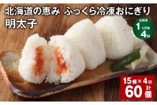【1ヶ月毎4回定期便】 北海道の恵み ふっくら冷凍おにぎり（明太子） 計60個（15個✕4回） 米 お米 おにぎり