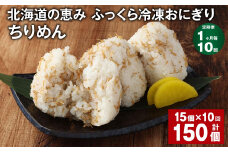 【1ヶ月毎10回定期便】 北海道の恵み ふっくら冷凍おにぎり（ちりめん） 計150個（15個✕10回） 米 お米 おにぎり