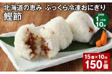 【1ヶ月毎10回定期便】 北海道の恵み ふっくら冷凍おにぎり（鰹節） 計150個（15個✕10回） 米 お米 おにぎり