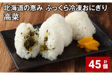 北海道の恵み ふっくら冷凍おにぎり（高菜） 計45個 米 お米 おにぎり