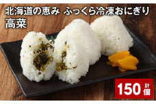 北海道の恵み ふっくら冷凍おにぎり（高菜） 計150個 米 お米 おにぎり