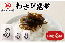 藤崎わさび園　わさび昆布120g×3個（北海道産 老舗 惣菜 佃煮 ご飯のお供 本わさび お酒 肴 おつまみ）