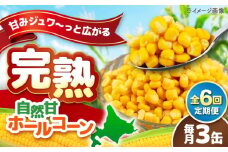 【全6回定期便】【北海道産】 自然甘ホールコーン 3缶（C7号缶）《喜茂別町》【きもべつ観光協会】 コーン コーン缶 とうもろこし トウモロコシ 北海道 常温 常温配送 [AJAG037]