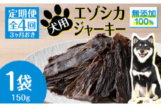 定期便 全4回 お楽しみ 犬 おやつ 無添加 国産 エゾ鹿肉 ジャーキー (150g) 犬用 トリーツ ペットフード ドッグフード 干肉 エゾシカ