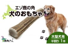 鹿の角 エゾシカ 犬のおもちゃ 『鹿角さん』 大型犬用　半割り　１本