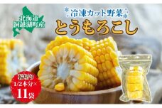 北海道産 冷凍カット野菜 とうもろこし 1/2分カット 11袋 とうきび コーン 野菜 冷凍食品 アレンジ 料理 付け合わせ おかず 惣菜 簡単 便利 一人暮らし 小分け BBQ キャンプ 弁当 送料無料 冷凍 北海道 洞爺湖町