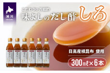 日高産根昆布使用 味よしのだし酢「しろ」(300ml×6本)[36-1092]