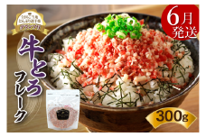 【6月発送】発送月が選べる！受賞歴多数！人気の牛とろフレーク 300g_S006-0029