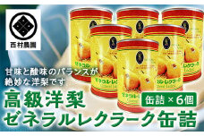 高級 洋梨 ゼネラルレクラーク 缶詰 (6個セット) 【西村農園】 ゼネラル レクラーク 洋ナシ 青森県 南部町 フルーツ 果物 くだものF21U-134