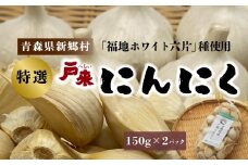 【特選】青森県産 戸来にんにく　150ｇ×2