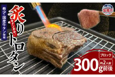 【牛タン革命！】炙りトロタン 希少・国産牛タン使用300ｇ前後 ブロック 約2人前 | sm00013-300g