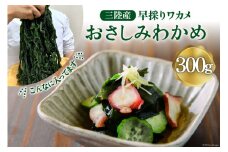 三陸産 おさしみわかめ 300g [ムラカミ 宮城県 気仙沼市 20563586] 国産 早採り 簡単 料理 おかず ご飯 酢の物 味噌汁 サラダ