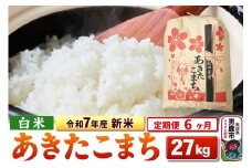 《定期便6ヶ月》令和7年産 新米 【白米】秋田県産 あきたこまち 27kg