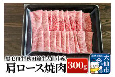 黒毛和牛 秋田錦牛大仙市産 肩ロース焼肉 300g 牛肉