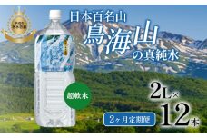 《定期便》2ヶ月連続 日本百名山 鳥海山の真純水 2L×12本（1ケース6本入り）合計24本 天然水 超軟水 湧き水 秋田県 にかほ市 採水
