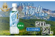 《定期便》2ヶ月連続 日本百名山 鳥海山の真純水 500ml×24本 合計48本 天然水 超軟水 湧き水 秋田県 にかほ市 採水