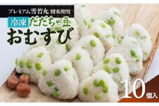 【冷凍】だだちゃ豆おむすび 10個 (プレミアム雪若丸精米使用）