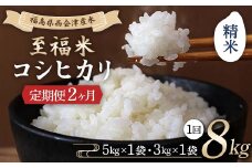 ＜定期便2ヶ月＞ 西会津産米 至福米コシヒカリ 精米 8kg F4D-1637