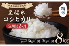 ＜定期便2ヶ月＞ 西会津産米 至福米コシヒカリ 精米 8kg F4D-1637