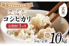 ＜定期便3ヶ月＞ 西会津産米 至福米コシヒカリ 玄米 10kg F4D-1656