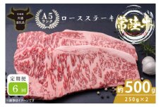 【6回定期便】最高級A4.A5ランク 常陸牛ロースステーキ500ｇ（250ｇ×2）×6回【人気肉 お肉 牛肉 和牛 黒毛和牛 国産黒毛和牛 ロース肉 ステーキ 国産牛 焼肉 焼き肉 バーベキュー BBQ A5 ブランド牛】(CR108)