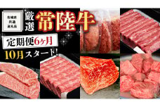 《 定期便 10月スタート 》 厳選 『 常陸牛 』 6ヶ月セット （ 茨城県共通返礼品 ） A5 A4 肉 焼肉 国産 霜降 サーロイン もも ハンバーグ ステーキ すき焼き しゃぶしゃぶ