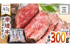 【 常陸牛 】佐藤さんの A5 ローストビーフ 2パック 計 300g ( 茨城県共通返礼品 ) 国産 お肉 肉 A5ランク ブランド牛 牛 贅沢 受賞 特別 お祝い パーティー 佐藤牧場
