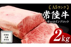 常陸牛 A5 等級 サーロイン ブロック 2kg ( 茨城県共通返礼品 ) 黒毛和牛 国産 業務用 大量 ブロック肉 塊 お肉 肉 A5ランク ブランド牛 牛肉 ひたち牛 ブランド和牛 ステーキ用