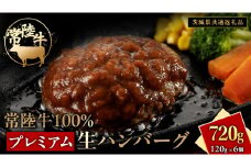 常陸牛 100% プレミアム 生ハンバーグ 合計720g（120g × 6個）【茨城県共通返礼品】 ハンバーグ 黒毛和牛 和牛 牛肉 肉 レトルト 冷凍 簡単 小分け
