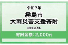 令和7年 霧島市大雨 災害支援寄附【災害応援寄附金】 (寄附金額：2,000円)【返礼品なし】※被災地のために鹿児島県霧島市に災害支援金としてお渡します｜鹿児島県 大雨 霧島市 災害 復興 支援 寄附 寄付