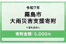 令和7年 霧島市大雨 災害支援寄附【災害応援寄附金】 (寄附金額：5,000円)【返礼品なし】※被災地のために鹿児島県霧島市に災害支援金としてお渡します｜鹿児島県 大雨 霧島市 災害 復興 支援 寄附 寄付