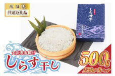 ＜茨城県共通返礼品＞大津港水揚げしらす干し 500g(250g×2パック)(北茨城市) (BC005)