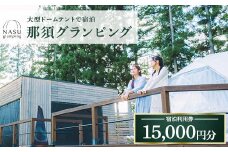 那須グランピング　宿泊利用券　15,000円分（1,000円×15枚） ｜大型ドームテントと個別のトイレシャワー洗面台完備！豪華ディナー＆モーニング付！ 宿泊 旅行 チケット 宿泊券 旅行券 優待券 観光 国内旅行 グランピング 那須 栃木県 那須町〔E-60〕