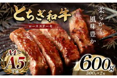 最高位賞を受賞！最高級ブランドの柔らかく風味豊かなとちぎ和牛ロースステーキ（300g✕2枚） | 霜降り 和牛 切り落とし とろける 品質 柔らかく 銘柄牛 安心 安全 美味しい おいしい 芸術品 特産品 ふるさと 納税 栃木県 那珂川町 送料無料