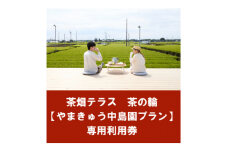 茶畑テラス茶の輪利用券＜やまきゅう中島園プラン1名分＞【1502957】