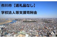 【お礼の品はございません】市川市学校法人等支援寄附金　【12203-0261】
使い道は「17.【お礼の品はございません】市川市学校法人等支援寄附金」を選択してください。　支援を行う学校を、入力画面後半の「自治体からのアンケート」において選択してください。