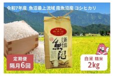 令和7年産 2kg 【隔月6回定期便】〈白米〉 精米したてのお米を2か月に1回お届け 魚沼最上流域 南魚沼産 コシヒカリ【湯沢産 コシヒカリ】