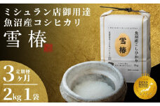 【2025年産新米】【3ヶ月定期便】最高級魚沼産コシヒカリ「雪椿」2kg (2kg×1袋) 特別栽培米