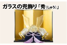 ガラスの兜飾り「秀（しゅう）」　～上品な色合いで構成されたガラスの兜～【TOSHIYA SUZUKI】