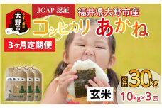 【先行予約】【令和6年産 新米】【3ヶ月定期便】福井県大野市産 JGAP認証 コシヒカリ「あかね」（玄米）10kg×3回　計30kg