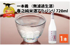 【期間限定】一本義　春之純米酒アラバシリ 無濾過生酒（720ml×1本） [A-008049]