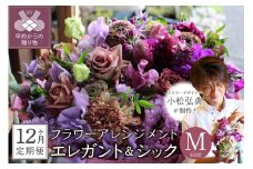 【12ヶ月定期便】花のある生活～小松弘典が手がけるフラワーアレンジメント～イメージ別に選ぼう！エレガント＆シックなイメージ（Mサイズ）【定期便：毎月１回×12ヶ月】