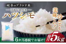 【6回定期便】【11月発送】【R7年産】岐阜 ハツシモ 5kg 名水 100選に選ばれた 長良川 中流の水で育った 「清流長良川米」 すし飯 冷めても美味しい 米 岐阜市 / 森ライス [ANCU006]