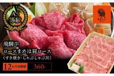 【12か月定期便】【飛騨牛】ロースまたは肩ロース 360g (すき焼き・しゃぶしゃぶ用)