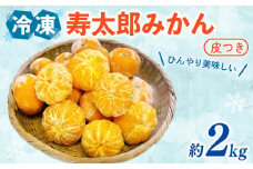 寿太郎みかん 冷凍 訳あり 約2kg 寿太郎 みかん 冷凍みかん 果物 フルーツ 柑橘 国産 みかん 蜜柑 ミカン オーガニック 西浦 沼津 静岡 自然農