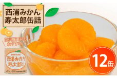 西浦 みかん 寿太郎 缶詰 12缶 缶 かんづめ 寿太郎みかん 蜜柑 フルーツ フルーツ缶詰 常温保存 保存食 非常用 非常食 防災 備蓄食 食品 ギフト 贈答 国産 静岡 沼津 ランキング 人気 美味しい