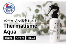 ペット ポータブル温泉ミスト 「Thermalisme Aqua (テルマリズムアクア) 150ml 1本 温泉水 犬 健康 療養 富士市 日用品 ペット(a1565)