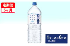 【定期便】キリン　自然が磨いた天然水　1ケース（2L×6本）×6ヶ月 ◇