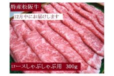 【12月中発送・お届け希望日ご指定可】特産松阪牛　ロースしゃぶしゃぶ用　300ｇ 年内配送 着日指定可能 日時指定可能 サーロイン リブロース 極上の柔らかさ 化粧箱入り 松阪牛 松坂牛 松阪肉 高級 ブランド牛 フィレ へレ ヒレ ミニヨン 脂 少ない レア 焼肉 ビフテキ 自宅用 ギフト Ａ4 Ａ5 特産 お歳暮 お中元 和牛 国産 NTY-2612